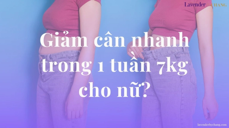Bí quyết giảm cân nhanh 7kg trong 1 tuần cho nữ: Khoa học và An toàn
