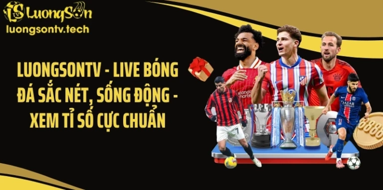 Lương Sơn TV: Nền tảng xem bóng đá trực tuyến và cập nhật tỷ số
