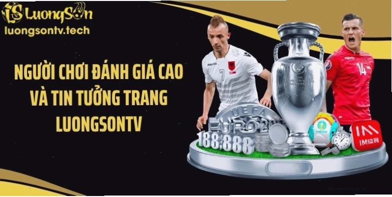 Người chơi đánh giá cao và tin tưởng trang Luongsontv