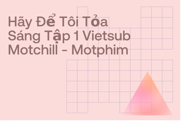 Phân tích chi tiết Hãy Để Tôi Tỏa Sáng tập 1: Khởi đầu hành trình của Hứa Nghiên