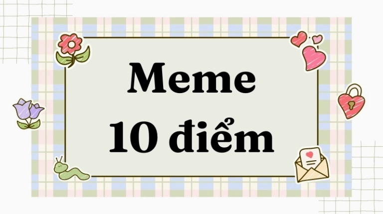 Tổng hợp các meme "10 điểm" đỉnh cao và ý nghĩa hài hước