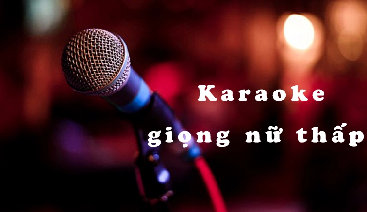 Tuyển chọn bài hát karaoke giọng nữ thấp dễ hát nhất 2026